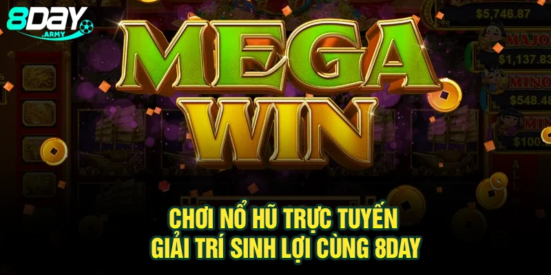 Chơi Nổ Hũ Trực Tuyến – Giải Trí Sinh Lợi Cùng 8Day