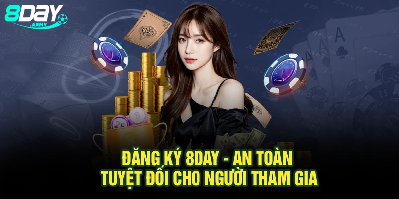 Đăng Ký 8Day - An Toàn Tuyệt Đối Cho Người Tham Gia