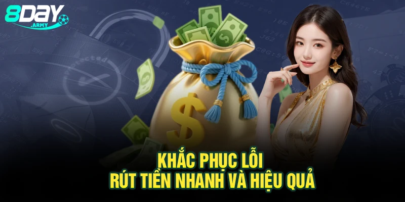 Khắc phục lỗi rút tiền nhanh và hiệu quả