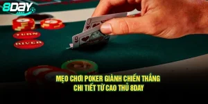 Mẹo Chơi Poker Giành Chiến Thắng Chi Tiết Từ Cao Thủ 8Day