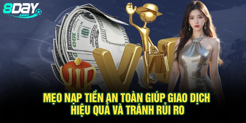 Mẹo nạp tiền an toàn giúp giao dịch hiệu quả và tránh rủi ro