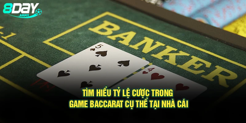 Tìm hiểu tỷ lệ cược trong game Baccarat cụ thể tại nhà cái