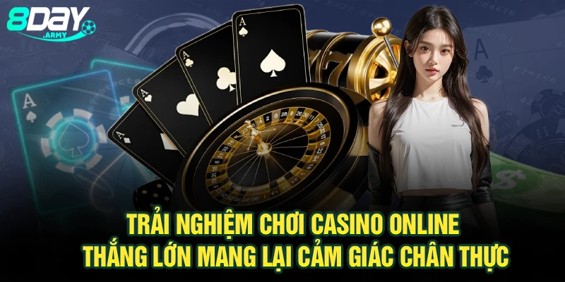 Trải nghiệm chơi casino online thắng lớn mang lại cảm giác chân thực