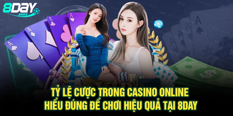 Tỷ Lệ Cược Trong Casino Online - Hiểu Đúng Để Chơi Hiệu Quả Tại 8Day